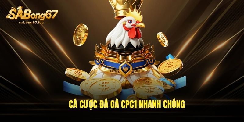 Cá cược đá gà CPC1 nhanh chóng