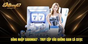 dang nhap sabong67 truy cap vao khong gian ca cuoc dinh cao