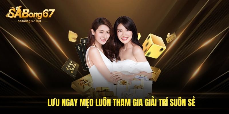 Lưu ngay mẹo luôn tham gia giải trí suôn sẻ
