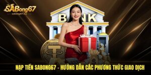 nap tien sabong67 huong dan cac phuong thuc giao dich an toan